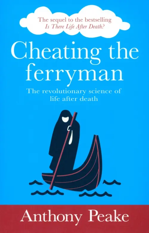 Cheating the Ferryman. The Revolutionary Science of Life After Death