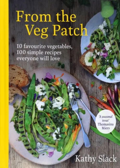 From the Veg Patch. 10 favourite vegetables, 100 simple recipes everyone will love