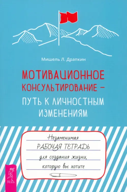 Мотивационное консультирование — путь к личностным изменениям. Незаменимая рабочая тетрадь