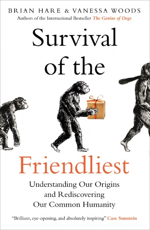 Survival of the Friendliest. Understanding Our Origins and Rediscovering Our Common Humanity