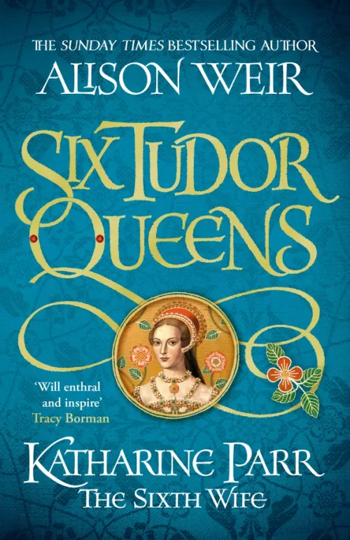 Six Tudor Queens. Katharine Parr, The Sixth Wife