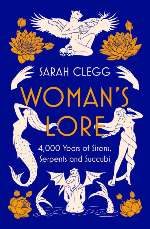 Woman's Lore. 4,000 Years of Sirens, Serpents and Succubi